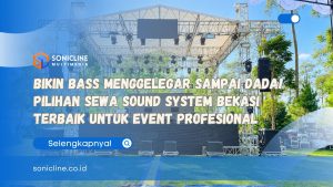 Bikin Bass Menggelegar Sampai Dada! Pilihan Sewa Sound System Bekasi Terbaik untuk Event Profesional