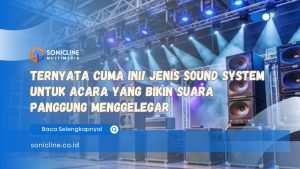 Ternyata Cuma Ini! Jenis Sound System untuk Acara yang Bikin Suara Panggung Menggelegar